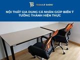 Nội thất gia dụng cá nhân giúp biến ý tưởng thành hiện thực