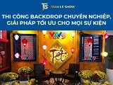 Thi công Backdrop chuyên nghiệp, giải pháp tối ưu cho mọi sự kiện
