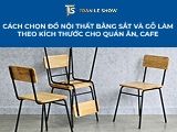 Cách chọn đồ nội thất bằng sắt và gỗ làm theo kích thước cho quán ăn, cafe
