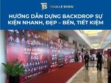 Hướng dẫn dựng backdrop sự kiện nhanh, đẹp – Bền, tiết kiệm