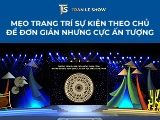 Mẹo trang trí sự kiện theo chủ đề đơn giản nhưng cực ấn tượng